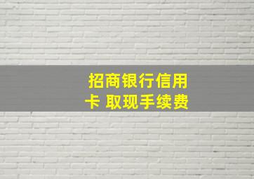 招商银行信用卡 取现手续费